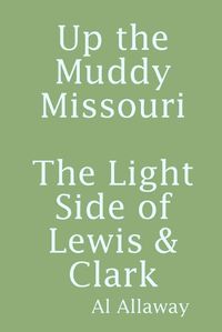 Cover image for Up the Muddy Missouri, The Light Side of Lewis & Clark