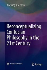 Cover image for Reconceptualizing Confucian Philosophy in the 21st Century