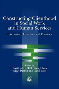 Cover image for Constructing Clienthood in Social Work and Human Services: Interaction, Identities and Practices