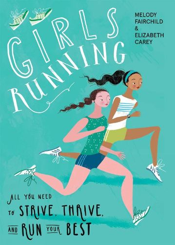 Cover image for Girls Running: All You Need to Strive, Thrive, and Run Your Best