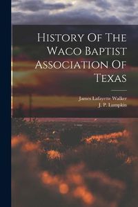 Cover image for History Of The Waco Baptist Association Of Texas