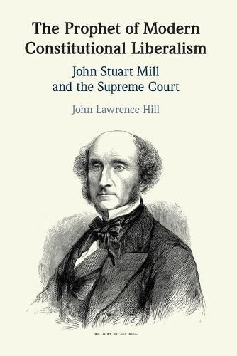 The Prophet of Modern Constitutional Liberalism: John Stuart Mill and the Supreme Court