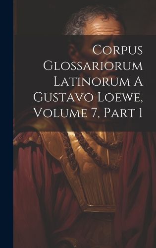 Cover image for Corpus Glossariorum Latinorum A Gustavo Loewe, Volume 7, Part 1