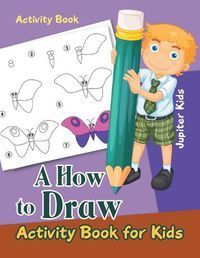 Cover image for A How to Draw Activity Book for Kids Activity Book