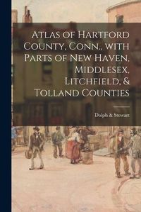 Cover image for Atlas of Hartford County, Conn., With Parts of New Haven, Middlesex, Litchfield, & Tolland Counties