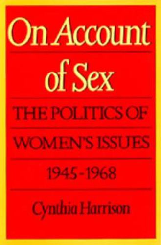 Cover image for On Account of Sex: The Politics of Women's Issues, 1945-1968