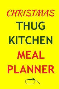 Cover image for Christmas Thug Kitchen Meal Planner: Track And Plan Your Meals Weekly (Christmas Food Planner - Journal - Log - Calendar): 2019 Christmas monthly meal planner Notebook Calendar, Weekly Meal Planner Pad Journal, Meal Prep And Planning Grocery List