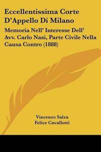 Cover image for Eccellentissima Corte D'Appello Di Milano: Memoria Nell' Interesse Dell' Avv. Carlo Nasi, Parte Civile Nella Causa Contro (1888)