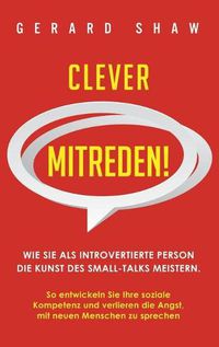 Cover image for Clever mitreden!: Wie Sie als introvertierte Person die Kunst des Small-Talks meistern. So entwickeln Sie Ihre soziale Kompetenz und verlieren die Angst, mit neuen Menschen zu sprechen