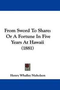 Cover image for From Sword to Share: Or a Fortune in Five Years at Hawaii (1881)