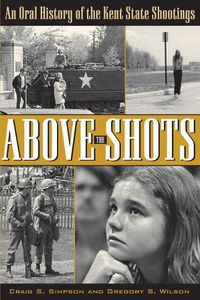 Cover image for Above the Shots: An Oral History of the Kent State Shootings