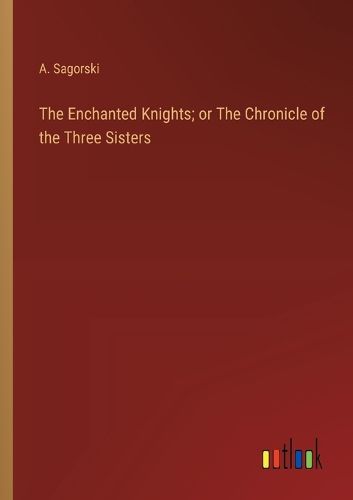 Cover image for The Enchanted Knights; or The Chronicle of the Three Sisters