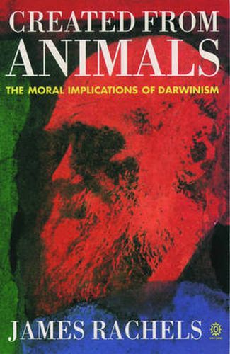 Cover image for Created from Animals: The Moral Implications of Darwinism