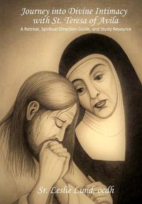 Cover image for Journey into Divine Intimacy with St. Teresa of Avila: A Retreat, Spiritual Direction Guide, and Study Resource