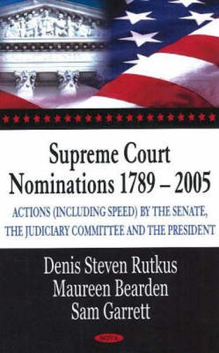 Supreme Court Nominations 1789-2005: Actions (Including Speed) by the Senate, the Judiciary Committee & the President