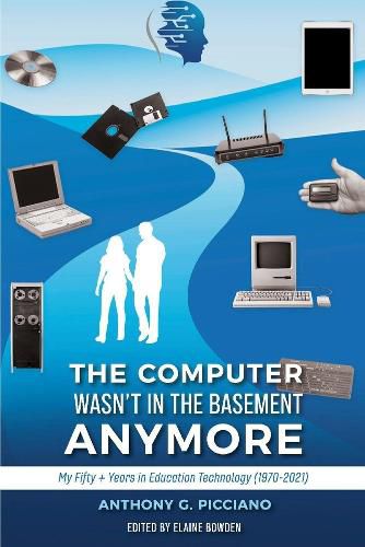 Cover image for The Computer Wasn't in the Basement Anymore: My Fifty + Years in Education Technology (1970-2021)