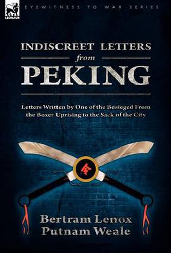 Cover image for Indiscreet Letters From Peking: Letters Written by One of the Besieged From the Boxer Uprising to the Sack of the City