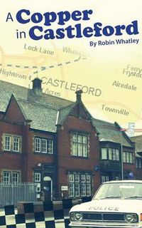 Cover image for A Copper in Castleford: Tales of a Bobby's Adventurous Life