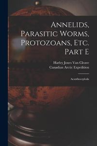 Cover image for Annelids, Parasitic Worms, Protozoans, Etc. Part E [microform]: Acanthocephala