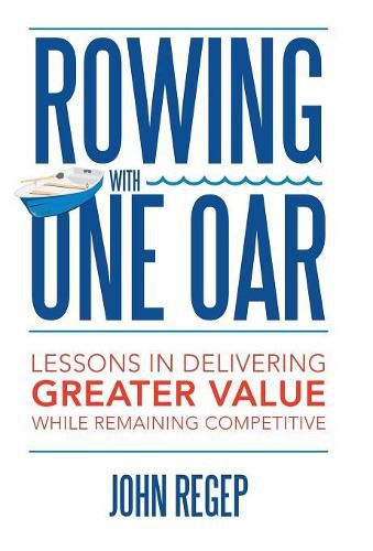 Cover image for Rowing with One Oar: Lessons in Delivering Greater Value While Remaining Competitive