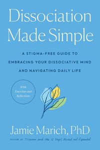 Cover image for Dissociation Made Simple: A Stigma-Free Guide to Embracing Your Dissociative Mind and Navigating Daily Life