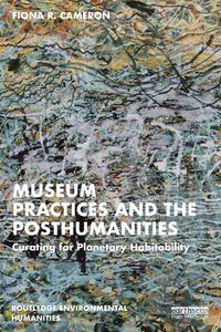 Cover image for Museum Practices and the Posthumanities: Curating for Earthly Habitability