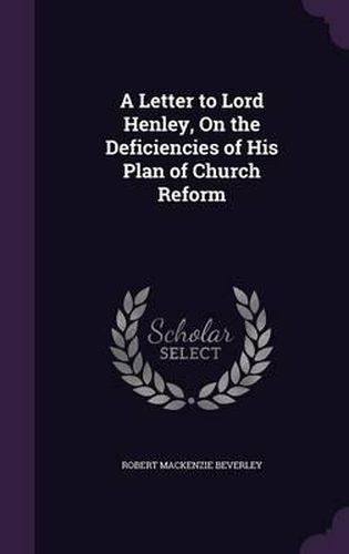 A Letter to Lord Henley, on the Deficiencies of His Plan of Church Reform