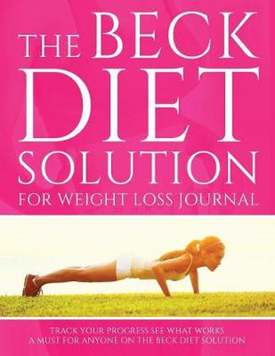 Cover image for The Beck Diet Solution for Weight Loss Journal: Track Your Progress See What Works: A Must for Anyone on the Beck Diet Solution