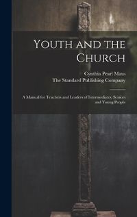 Cover image for Youth and the Church; A Manual for Teachers and Leaders of Intermediates, Seniors and Young People