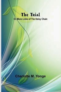 Cover image for The Trial; Or, More Links of the Daisy Chain