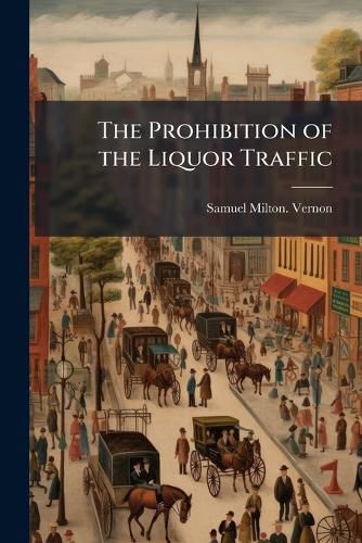 Cover image for The Prohibition of the Liquor Traffic