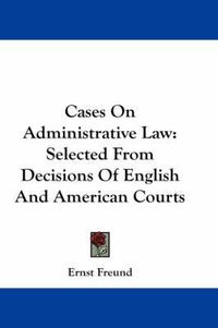 Cover image for Cases on Administrative Law: Selected from Decisions of English and American Courts