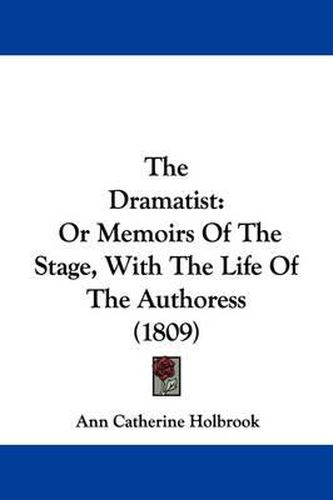 Cover image for The Dramatist: Or Memoirs Of The Stage, With The Life Of The Authoress (1809)