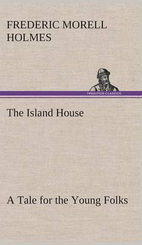 The Island House A Tale for the Young Folks