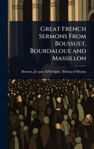 Cover image for Great French Sermons From Boussuet, Bourdaloue and Massillon