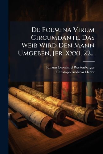 Cover image for De Foemina Virum Circumdante, Das Weib Wird Den Mann Umgeben, Jer. Xxxi, 22...