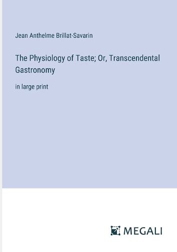 Cover image for The Physiology of Taste; Or, Transcendental Gastronomy