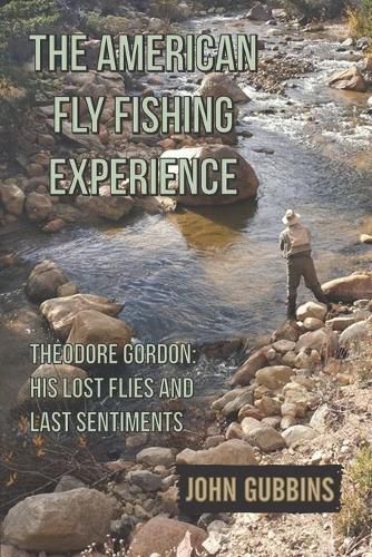 Cover image for The American Fly Fishing Experience: Theodore Gordon: His Lost Flies and Last Sentiments