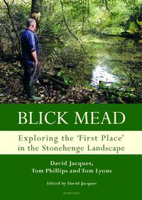 Cover image for Blick Mead: Exploring the 'first place' in the Stonehenge landscape: Archaeological excavations at Blick Mead, Amesbury, Wiltshire 2005-2016