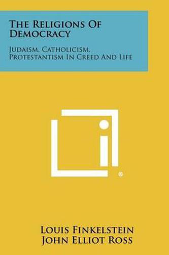 The Religions of Democracy: Judaism, Catholicism, Protestantism in Creed and Life