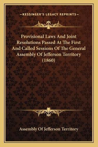 Cover image for Provisional Laws and Joint Resolutions Passed at the First and Called Sessions of the General Assembly of Jefferson Territory (1860)