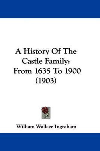 Cover image for A History of the Castle Family: From 1635 to 1900 (1903)