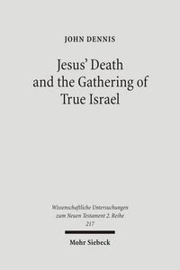 Cover image for Jesus' Death and the Gathering of True Israel: The Johannine Appropriation of Restoration Theology in the Light of John 11.47-52