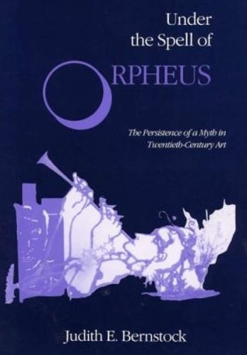 Cover image for Under the Spell of Orpheus: The Persistence of a Myth in Twentieth-Century Art