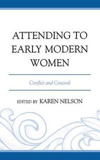 Cover image for Attending to Early Modern Women: Conflict and Concord