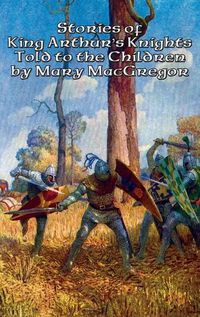 Cover image for Stories of King Arthur's Knights Told to the Children by Mary MacGregor