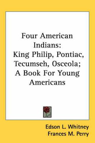 Cover image for Four American Indians: King Philip, Pontiac, Tecumseh, Osceola; A Book for Young Americans