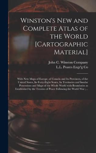 Cover image for Winston's New and Complete Atlas of the World [cartographic Material]: With New Maps of Europe, of Canada and Its Provinces, of the United States, Its Forty-eight States, Its Territories and Insular Possessions and Maps of the Whole World With...