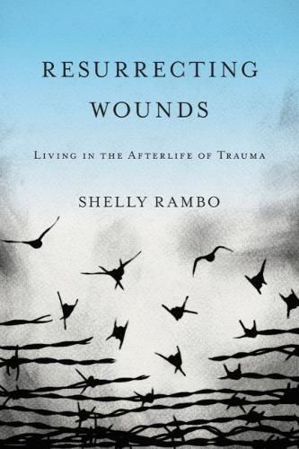 Cover image for Resurrecting Wounds: Living in the Afterlife of Trauma
