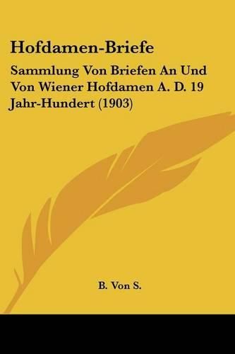 Cover image for Hofdamen-Briefe: Sammlung Von Briefen an Und Von Wiener Hofdamen A. D. 19 Jahr-Hundert (1903)